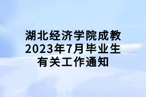 湖北經(jīng)濟學院成教2023年7月畢業(yè)生有關(guān)工作通知 湖北經(jīng)濟學院成教2023年7月畢業(yè)生有關(guān)工作通知