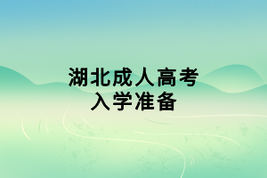 湖北成人高考入學(xué)準(zhǔn)備 湖北成人高考入學(xué)準(zhǔn)備