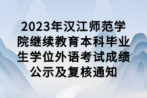 2023年漢江師范學院繼續(xù)教育本科畢業(yè)生學位外語考試成績公示及復核通知 2023年漢江師范學院繼續(xù)教育本科畢業(yè)生學位外語考試成績公示及復核通知
