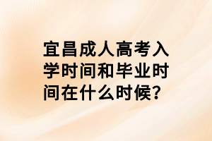 宜昌成人高考入學(xué)時(shí)間和畢業(yè)時(shí)間在什么時(shí)候？