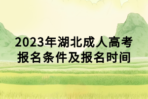 2023年湖北成人高考報(bào)名條件及報(bào)名時(shí)間 2023年湖北成人高考報(bào)名條件及報(bào)名時(shí)間