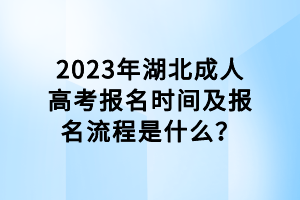 2023年湖北成人高考報(bào)名時間及報(bào)名流程是什么？