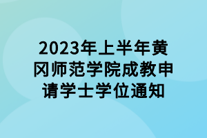 2023年上半年黃岡師范學院成教申請學士學位通知 2023年上半年黃岡師范學院成教申請學士學位通知