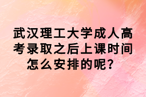 武漢理工大學(xué)成人高考錄取之后上課時(shí)間怎么安排的呢? 武漢理工大學(xué)成人高考錄取之后上課時(shí)間怎么安排的呢?