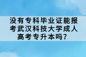 沒(méi)有專科畢業(yè)證能報(bào)考武漢科技大學(xué)成人高考專升本嗎？