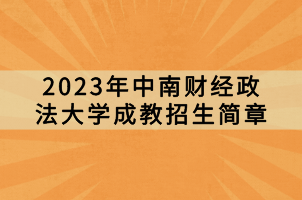 2023年中南財(cái)經(jīng)政法大學(xué)成教招生簡(jiǎn)章 2023年中南財(cái)經(jīng)政法大學(xué)成教招生簡(jiǎn)章