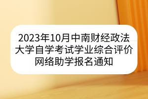 2023年10月中南財(cái)經(jīng)政法大學(xué)自學(xué)考試學(xué)業(yè)綜合評價(jià)網(wǎng)絡(luò)助學(xué)報(bào)名通知
