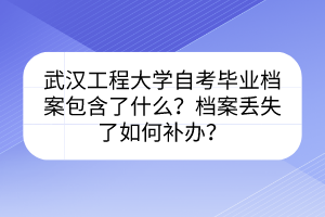 武漢工程大學(xué)自考畢業(yè)檔案包含了什么?檔案丟失了如何補(bǔ)辦? 武漢工程大學(xué)自考畢業(yè)檔案包含了什么?檔案丟失了如何補(bǔ)辦?