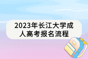 2023年長江大學(xué)成人高考報(bào)名流程 2023年長江大學(xué)成人高考報(bào)名流程