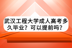 武漢工程大學成人高考多久畢業(yè)?可以提前嗎? 武漢工程大學成人高考多久畢業(yè)?可以提前嗎?