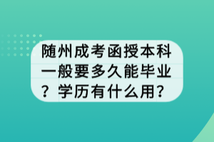 隨州成考函授本科一般要多久能畢業(yè)?學(xué)歷有什么用? 隨州成考函授本科一般要多久能畢業(yè)?學(xué)歷有什么用?