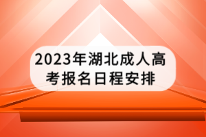 2023年湖北成人高考報(bào)名日程安排 2023年湖北成人高考報(bào)名日程安排