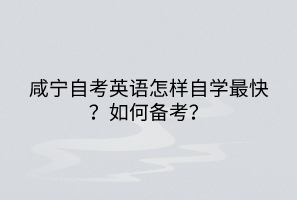 咸寧自考英語怎樣自學最快？如何備考？