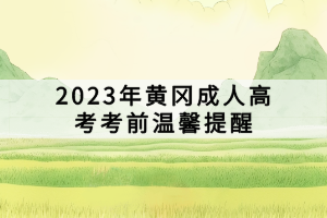 2023年黃岡成人高考考前溫馨提醒 2023年黃岡成人高考考前溫馨提醒