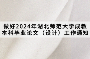 做好2024年湖北師范大學(xué)成教本科畢業(yè)論文(設(shè)計(jì))工作通知 做好2024年湖北師范大學(xué)成教本科畢業(yè)論文(設(shè)計(jì))工作通知