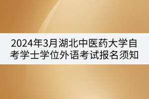 2024年3月湖北中醫(yī)藥大學(xué)自考學(xué)士學(xué)位外語(yǔ)考試報(bào)名須知