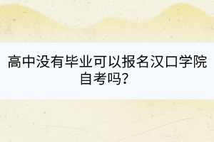 高中沒有畢業(yè)可以報名漢口學院自考嗎？