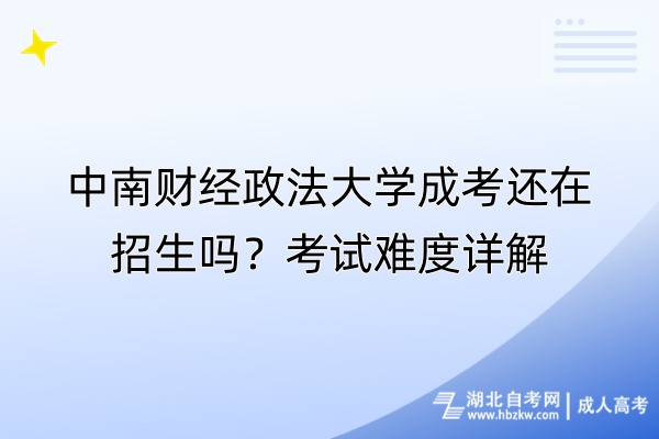 中南財經(jīng)政法大學成考還在招生嗎?考試難度詳解 中南財經(jīng)政法大學成考還在招生嗎?考試難度詳解