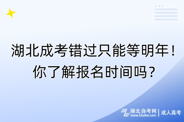 湖北成考錯過只能等明年！你了解報名時間嗎？