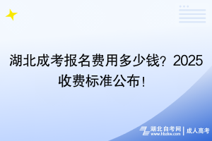 湖北成考報(bào)名費(fèi)用多少錢？2025收費(fèi)標(biāo)準(zhǔn)公布！