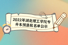 2022年湖北理工學(xué)院專(zhuān)升本預(yù)錄取名單公示