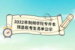 2022年荊州學(xué)院專(zhuān)升本預(yù)錄取考生名單公示