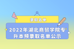 2022年湖北商貿(mào)學(xué)院專(zhuān)升本預(yù)錄取名單公示