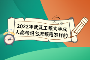2022年武漢工程大學(xué)成人高考報名流程是怎樣的?