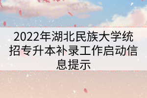 2022年湖北民族大學統(tǒng)招專升本補錄工作啟動信息提示