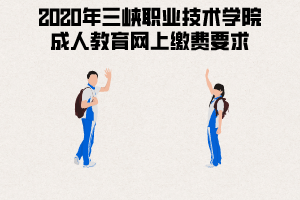 2020年三峽職業(yè)技術(shù)學(xué)院成人教育網(wǎng)上繳費(fèi)要求