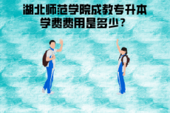 湖北師范學院成教專升本學費費用是多少？