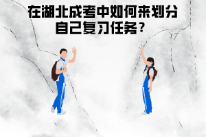 在湖北成考中如何來劃分自己復(fù)習(xí)任務(wù)?階段性目標(biāo)怎么分?