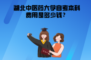 湖北中醫(yī)藥大學(xué)自考本科費(fèi)用是多少錢(qián)