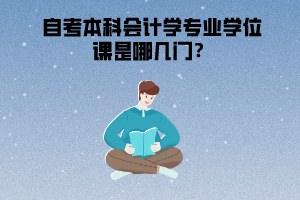 武漢工程大學(xué)自考本科會計(jì)學(xué)專業(yè)學(xué)位課是哪幾門