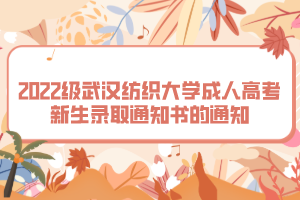 2022級武漢紡織大學成人高考新生錄取通知書的通知