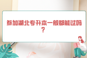 參加湖北專升本一般都能過嗎?
