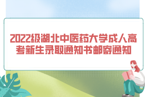 2022級(jí)湖北中醫(yī)藥大學(xué)成人高考新生錄取通知書郵寄通知