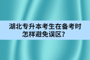 湖北專升本考生在備考時(shí)怎樣避免誤區(qū)?