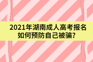 2021年湖南成人高考報名如何預(yù)防自己被騙？