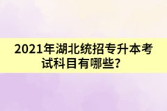 2021年湖北普通專升本考試科目有哪些?