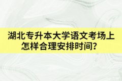 湖北專升本大學語文考場上怎樣合理安排時間?