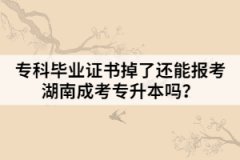 專科畢業(yè)證書掉了還能報(bào)考湖南成考專升本嗎？