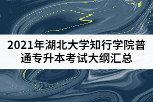 2021年湖北大學知行學院普通專升本考試大綱匯總