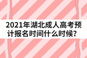 2021年湖北成人高考預(yù)測(cè)報(bào)名時(shí)間什么時(shí)候?