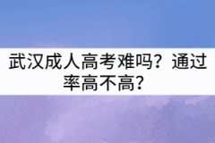 武漢成人高考難嗎？通過率高不高？