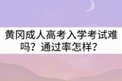 黃岡成人高考入學考試難嗎?通過率怎樣?