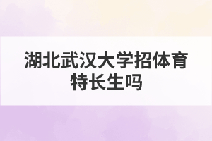 湖北武漢大學(xué)招體育特長生嗎