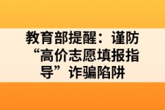 教育部提醒：謹防“高價志愿填報指導(dǎo)”詐騙陷阱