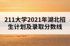 211大學(xué)2021年湖北招生計劃及錄取分?jǐn)?shù)線