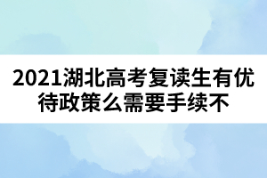 2021湖北高考復(fù)讀生有優(yōu)待政策么需要手續(xù)不